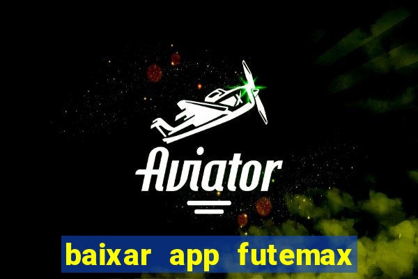 baixar app futemax futebol ao vivo